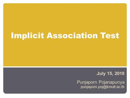 Implicit Association Test July 15, 2010 Punjaporn Pojanapunya