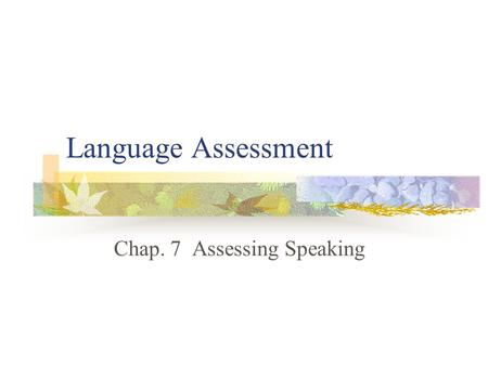 Language Assessment Chap. 7 Assessing Speaking. Basic Types of Speaking Imitative. It is simply the ability to parrot back a word or phrase or a sentence.