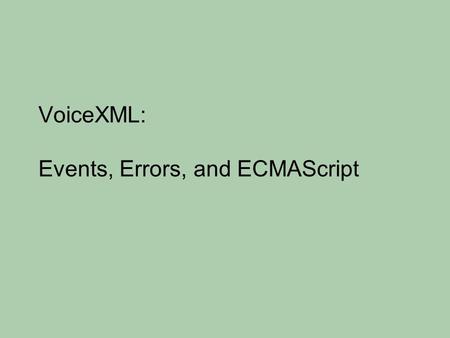 VoiceXML: Events, Errors, and ECMAScript. Acknowledgements Prof. Mctear, Natural Language Processing,  University.