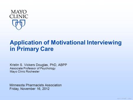 ©2011 MFMER | slide-1 Application of Motivational Interviewing in Primary Care Kristin S. Vickers Douglas, PhD, ABPP Associate Professor of Psychology.