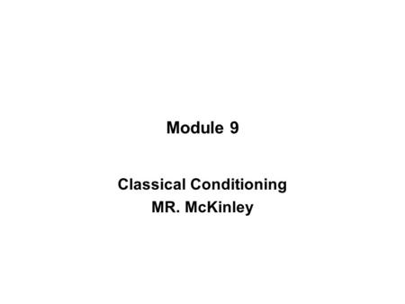 Module 9 Classical Conditioning MR. McKinley First a quick video…  games/videos/pavlovs-bell.htm