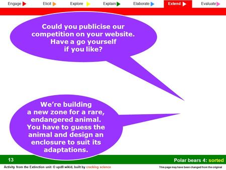 Activity from the Extinction unit © upd8 wikid, built by cracking science This page may have been changed from the original Engage ElicitExploreExplainElaborateExtendEvaluate.