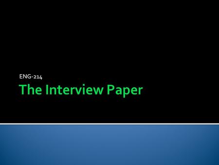 ENG-214.  Preparing  Conducting  Reporting  To prepare for your interview:  Chose a topic focus that interests you, one that you want to explore.