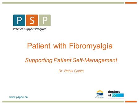 Www.pspbc.ca Patient with Fibromyalgia Supporting Patient Self-Management Dr. Rahul Gupta.