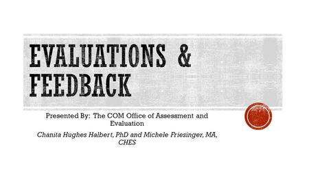 Presented By: The COM Office of Assessment and Evaluation Chanita Hughes Halbert, PhD and Michele Friesinger, MA, CHES.