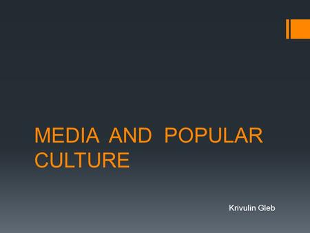 MEDIA AND POPULAR CULTURE Krivulin Gleb. Begining  Till mid-1800s it took 5 month for a message to reach India from England  In 1870 it takes 5 hours.