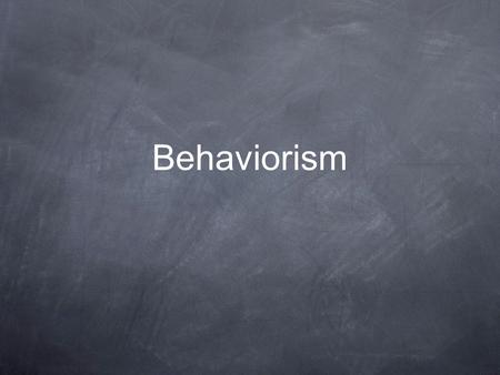 Behaviorism. How do we know how to respond to different stimuli? Jumping at the sound of a loud noise. Feeling anxiety after seeing flashing police lights.