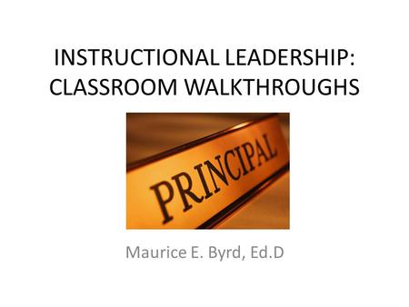 INSTRUCTIONAL LEADERSHIP: CLASSROOM WALKTHROUGHS