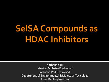 Katherine Tai Mentor: Mohaiza Dashwood Advisor: Rod Dashwood Department of Environmental & Molecular Toxicology Linus Pauling Institute.