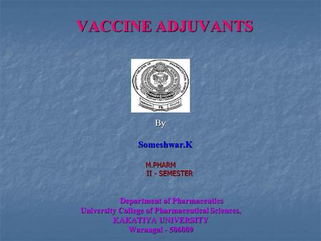 VACCINE ADJUVANTS By Someshwar.K Someshwar.KM.PHARM II - SEMESTER II - SEMESTER Department of Pharmaceutics Department of Pharmaceutics University College.