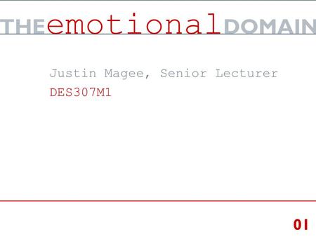 01 THE emotional DOMAIN Justin Magee, Senior Lecturer DES307M1.