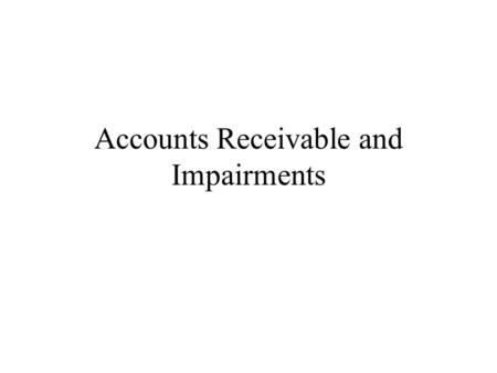 Accounts Receivable and Impairments. Review of Accounting for Accounts Receivable Typically recognize sales revenue at sale Accounts Receivable840 Sales.