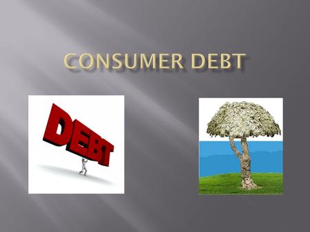  Outstanding money owed by consumers  Examples  Credit Card Debt  Student Loans  Mortgages.