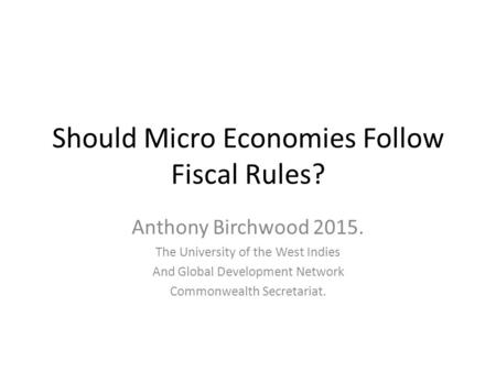 Should Micro Economies Follow Fiscal Rules? Anthony Birchwood 2015. The University of the West Indies And Global Development Network Commonwealth Secretariat.