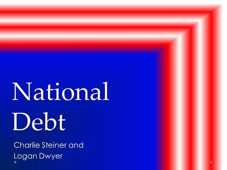 National Debt Charlie Steiner and Logan Dwyer. Introduction The national debt is the money that the government borrows or spends what we don’t have to.