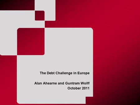 The Debt Challenge in Europe Alan Ahearne and Guntram Wolff October 2011.