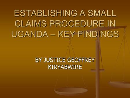 ESTABLISHING A SMALL CLAIMS PROCEDURE IN UGANDA – KEY FINDINGS