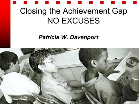 Closing the Achievement Gap NO EXCUSES