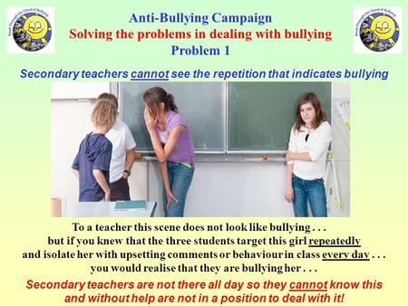 To a teacher this scene does not look like bullying... Secondary teachers are not there all day so they cannot know this and without help are not in a.