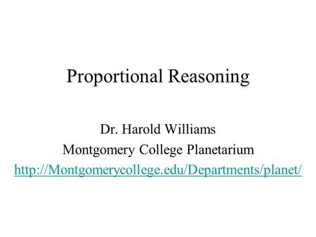 Proportional Reasoning Dr. Harold Williams Montgomery College Planetarium