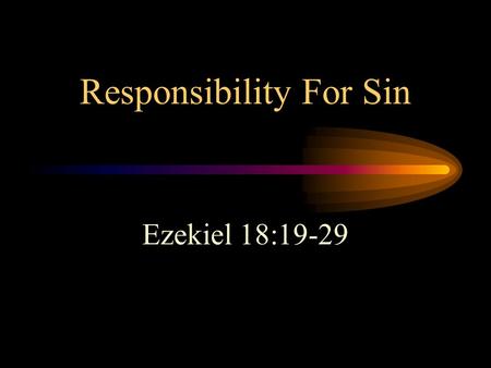 Responsibility For Sin Ezekiel 18:19-29. Blame Is Shifted Excuse themselves and blame others –Old practice (Genesis 3:12, 13) –False doctrine of Calvinism.