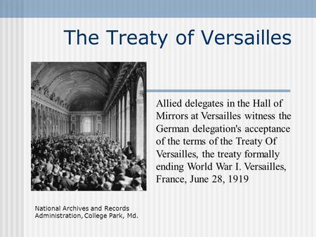 The Treaty of Versailles National Archives and Records Administration, College Park, Md. Allied delegates in the Hall of Mirrors at Versailles witness.