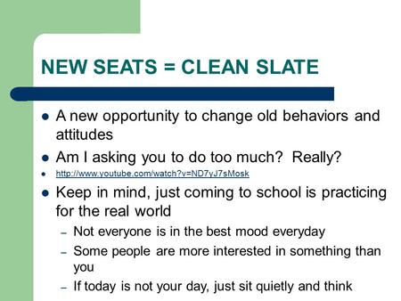 NEW SEATS = CLEAN SLATE A new opportunity to change old behaviors and attitudes Am I asking you to do too much? Really?