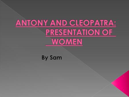 ‘In these plays the female characters function to oppose the values of a world that is constructed as masculine.’  In the Shakespearean times, the woman.