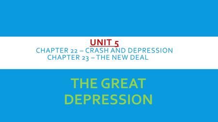 UNIT 5 CHAPTER 22 – CRASH AND DEPRESSION CHAPTER 23 – THE NEW DEAL THE GREAT DEPRESSION.