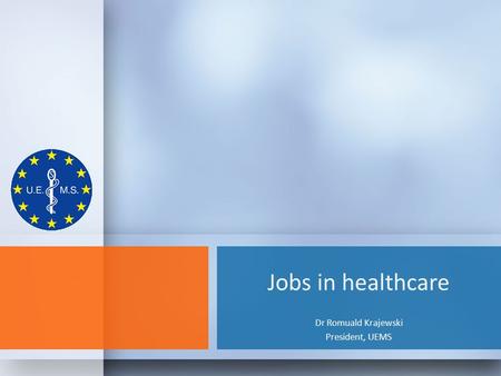 Jobs in healthcare Dr Romuald Krajewski President, UEMS.