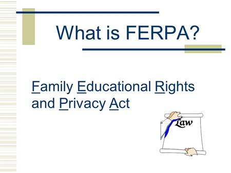 What is FERPA? Family Educational Rights and Privacy Act.