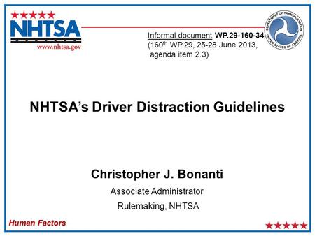 Human Factors Christopher J. Bonanti Associate Administrator Rulemaking, NHTSA NHTSA’s Driver Distraction Guidelines Informal document WP.29-160-34 (160.