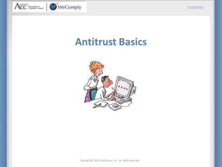 Copyright© 2010 WeComply, Inc. All rights reserved. 5/20/2015 Antitrust Basics.