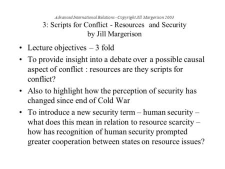 Advanced International Relations - Copyright Jill Margerison 2003 3: Scripts for Conflict - Resources and Security by Jill Margerison Lecture objectives.