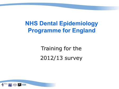 NHS Dental Epidemiology Programme for England Training for the 2012/13 survey.