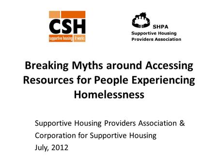 Breaking Myths around Accessing Resources for People Experiencing Homelessness Supportive Housing Providers Association & Corporation for Supportive Housing.