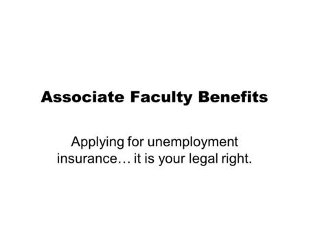 Associate Faculty Benefits Applying for unemployment insurance… it is your legal right.