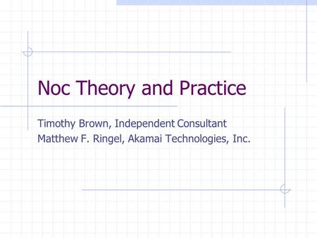 Noc Theory and Practice Timothy Brown, Independent Consultant Matthew F. Ringel, Akamai Technologies, Inc.