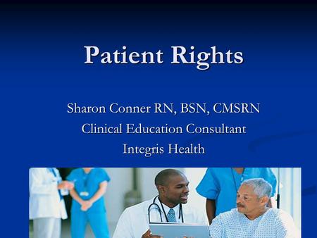 Patient Rights Sharon Conner RN, BSN, CMSRN Clinical Education Consultant Integris Health.