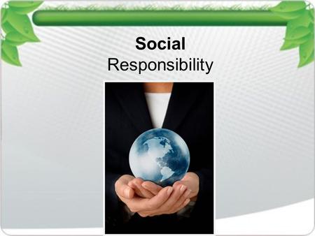 Social Responsibility. CSR Corporate Social Responsibility Have you ever wondered if anyone or any thing was harmed during the production of items you.