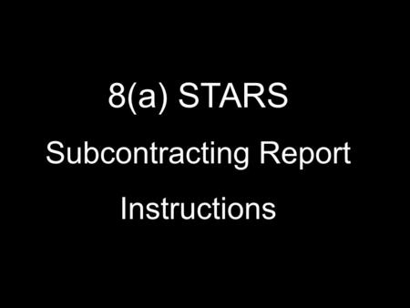 8(a) STARS Subcontracting Report Instructions. Based on the results of the Business Partner Satisfaction survey, we have automated the Subcontracting.