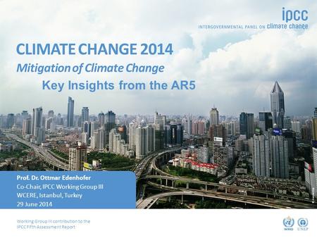 Working Group III contribution to the IPCC Fifth Assessment Report © dreamstime Prof. Dr. Ottmar Edenhofer Co-Chair, IPCC Working Group III WCERE, Istanbul,