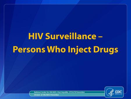 HIV Surveillance – Persons Who Inject Drugs National Center for HIV/AIDS, Viral Hepatitis, STD & TB Prevention Division of HIV/AIDS Prevention.