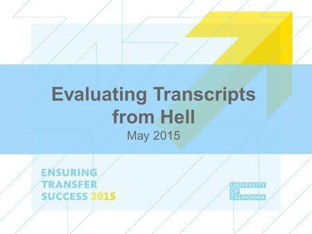 Evaluating Transcripts from Hell May 2015. ENSURING TRANSFER SUCCESS 2015 Evaluation Process – using two sample applications Challenging Evaluation Areas.