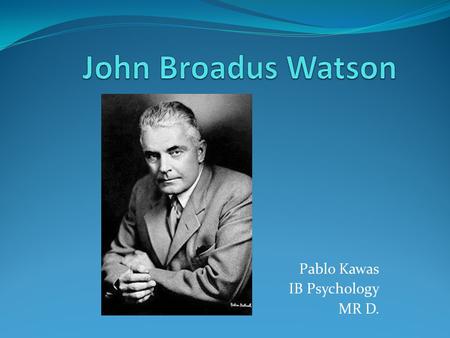 Pablo Kawas IB Psychology MR D.. Personal Data Born: 9-January-1878 Birthplace: Greenville, South Carolina Died: 25-September-1958 Location of death: