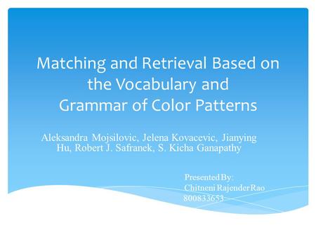 Matching and Retrieval Based on the Vocabulary and Grammar of Color Patterns Aleksandra Mojsilovic, Jelena Kovacevic, Jianying Hu, Robert J. Safranek,