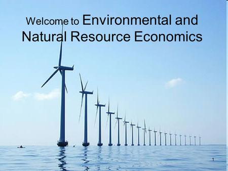 1 Welcome to Environmental and Natural Resource Economics.