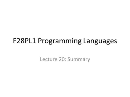 F28PL1 Programming Languages Lecture 20: Summary.