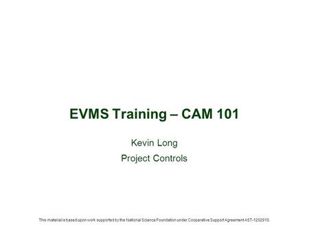 This material is based upon work supported by the National Science Foundation under Cooperative Support Agreement AST-1202910. Kevin Long Project Controls.