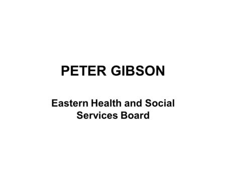 PETER GIBSON Eastern Health and Social Services Board.